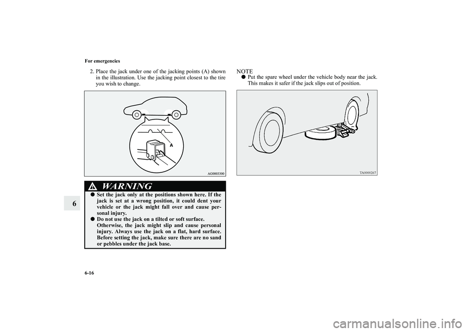 MITSUBISHI OUTLANDER XL 2010  Owners Manual 6-16 For emergencies
6
2. Place the jack under one of the jacking points (A) shown
in the illustration. Use the jacking point closest to the tire
you wish to change.
NOTE
Put the spare wheel under th