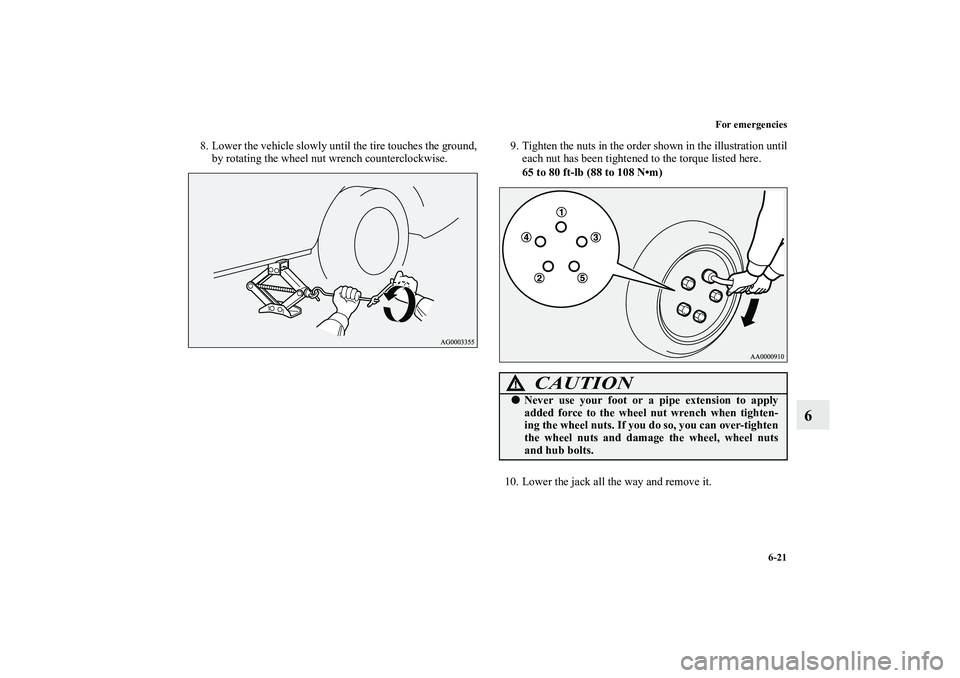 MITSUBISHI OUTLANDER XL 2010  Owners Manual For emergencies
6-21
6
8. Lower the vehicle slowly until the tire touches the ground,
by rotating the wheel nut wrench counterclockwise.9. Tighten the nuts in the order shown in the illustration until