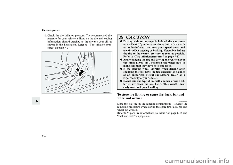 MITSUBISHI OUTLANDER XL 2010  Owners Manual 6-22 For emergencies
6
11. Check the tire inflation pressure. The recommended tire
pressure for your vehicle is listed on the tire and loading
information placard attached to the driver’s door sill 