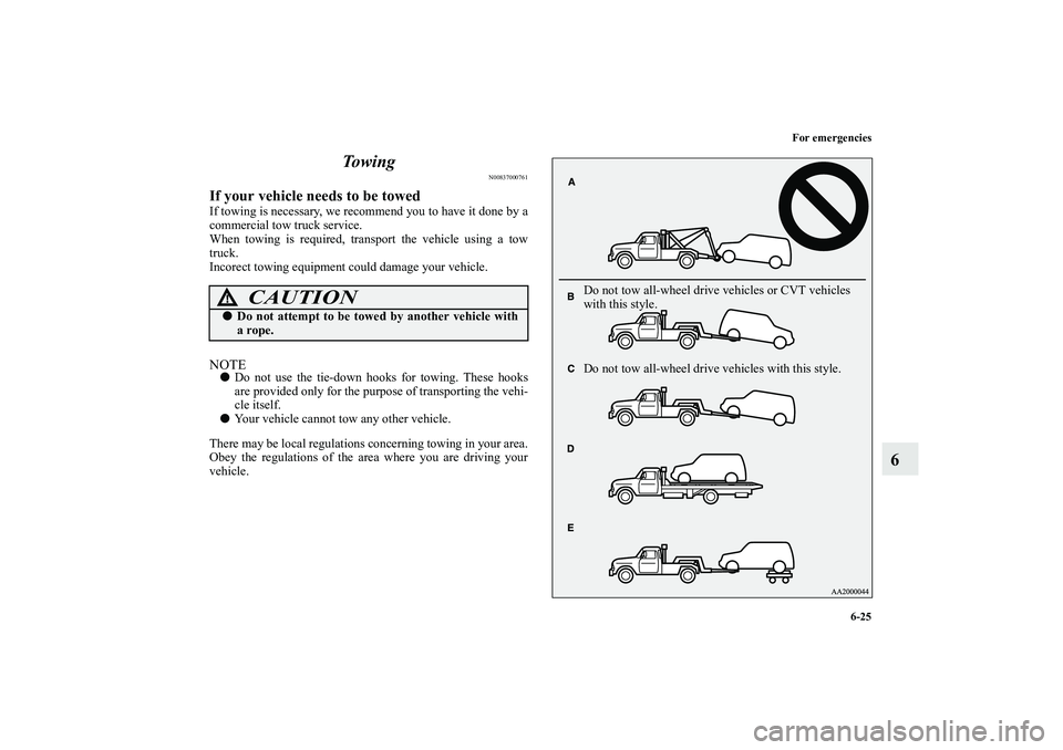 MITSUBISHI OUTLANDER XL 2010  Owners Manual For emergencies
6-25
6 To w i n g
N00837000761
If your vehicle needs to be towedIf towing is necessary, we recommend you to have it done by a
commercial tow truck service.
When towing is required, tra