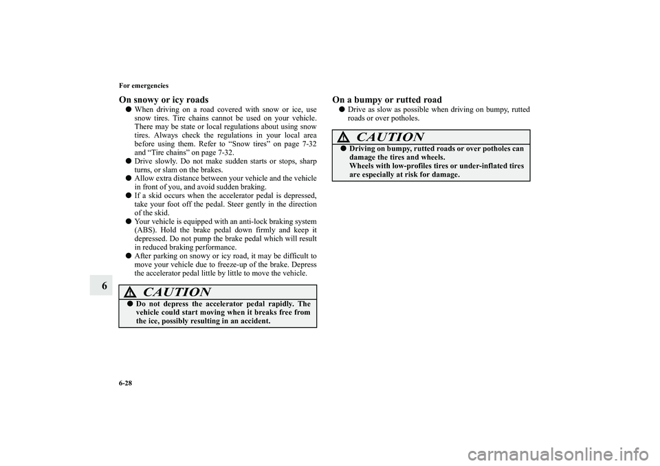 MITSUBISHI OUTLANDER XL 2010  Owners Manual 6-28 For emergencies
6
On snowy or icy roads
When driving on a road covered with snow or ice, use
snow tires. Tire chains cannot be used on your vehicle.
There may be state or local regulations about