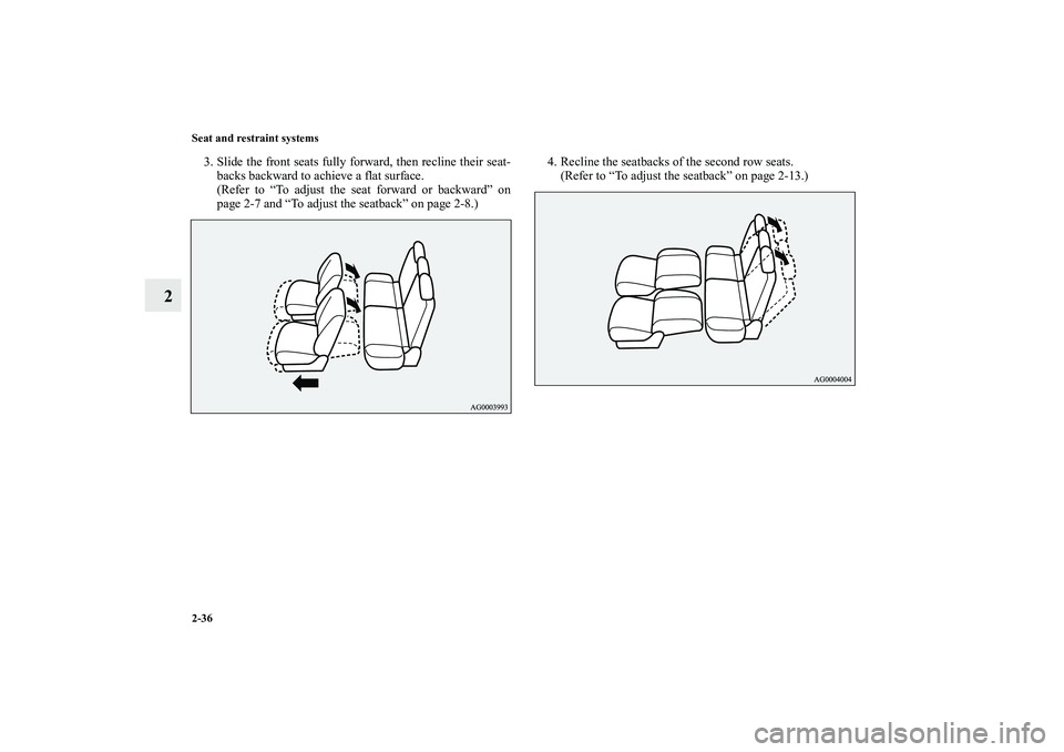 MITSUBISHI OUTLANDER XL 2010 Repair Manual 2-36 Seat and restraint systems
2
3. Slide the front seats fully forward, then recline their seat-
backs backward to achieve a flat surface.
(Refer to “To adjust the seat forward or backward” on
p