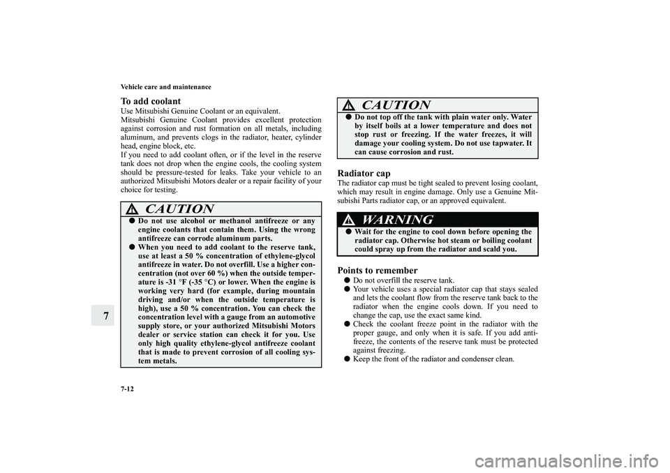 MITSUBISHI OUTLANDER XL 2010  Owners Manual 7-12 Vehicle care and maintenance
7
To add coolantUse Mitsubishi Genuine Coolant or an equivalent.
Mitsubishi Genuine Coolant provides excellent protection
against corrosion and rust formation on all 