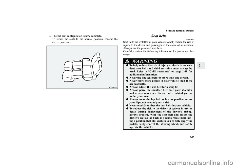 MITSUBISHI OUTLANDER XL 2010  Owners Manual Seat and restraint systems
2-37
2
5. The flat seat configuration is now complete.
To return the seats to the normal position, reverse the
above procedure.
Seat belts
N00406000426
Seat belts are instal