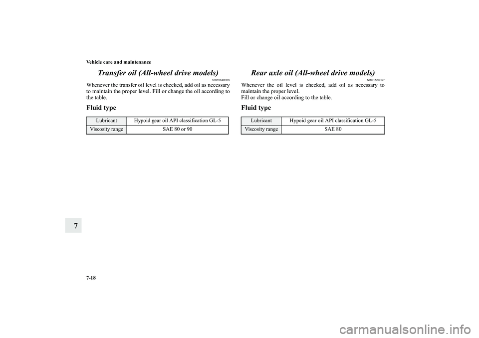 MITSUBISHI OUTLANDER XL 2010  Owners Manual 7-18 Vehicle care and maintenance
7Transfer oil (All-wheel drive models)
N00938400196
Whenever the transfer oil level is checked, add oil as necessary
to maintain the proper level. Fill or change the 