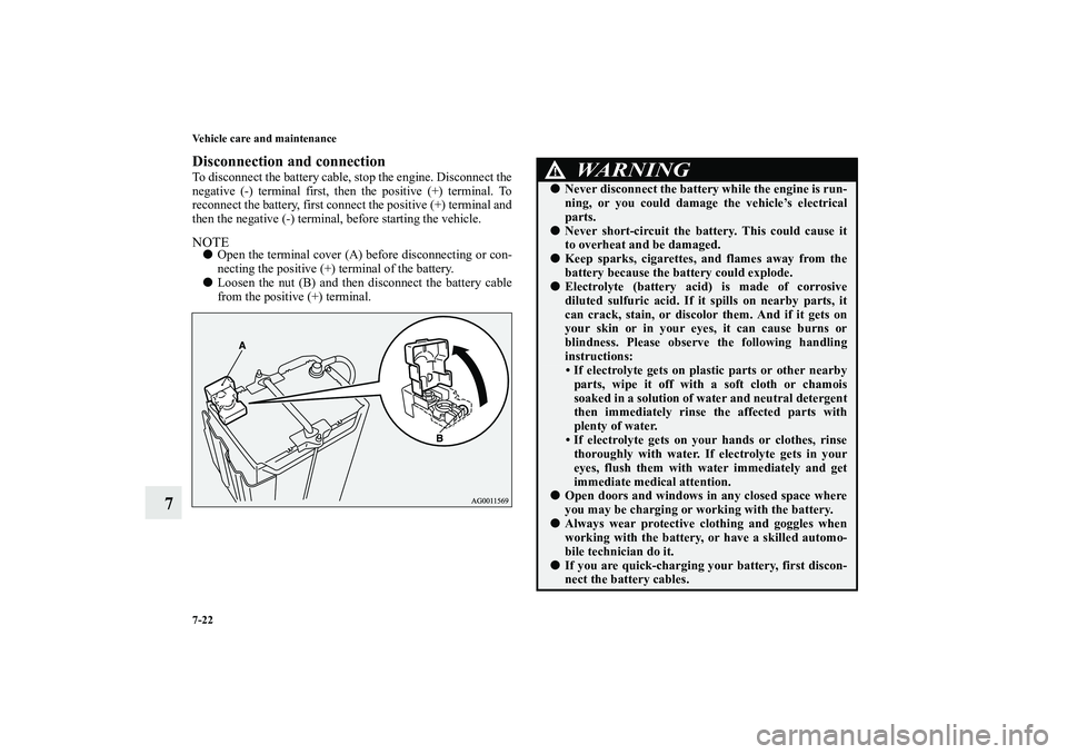 MITSUBISHI OUTLANDER XL 2010  Owners Manual 7-22 Vehicle care and maintenance
7
Disconnection and connectionTo disconnect the battery cable, stop the engine. Disconnect the
negative (-) terminal first, then the positive (+) terminal. To
reconne