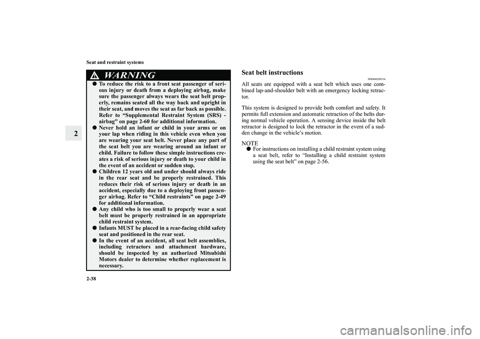 MITSUBISHI OUTLANDER XL 2010 Repair Manual 2-38 Seat and restraint systems
2
Seat belt instructions
N00406200314
All seats are equipped with a seat belt which uses one com-
bined lap-and-shoulder belt with an emergency locking retrac-
tor.
Thi