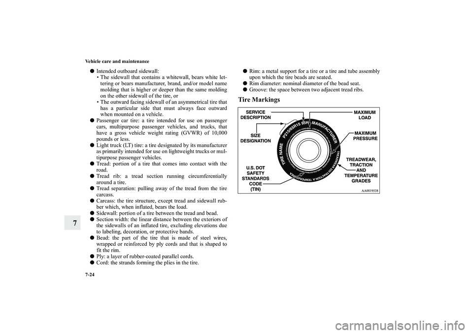 MITSUBISHI OUTLANDER XL 2010  Owners Manual 7-24 Vehicle care and maintenance
7

Intended outboard sidewall:
 The sidewall that contains a whitewall, bears white let-
tering or bears manufacturer, brand, and/or model name
molding that is high