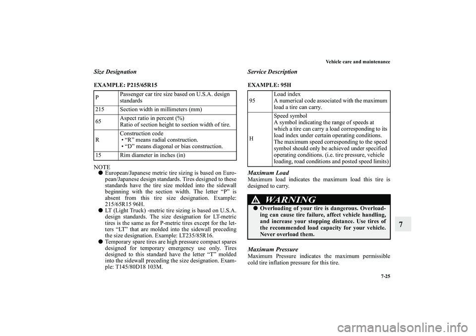 MITSUBISHI OUTLANDER XL 2010  Owners Manual Vehicle care and maintenance
7-25
7
Size DesignationEXAMPLE: P215/65R15
  NOTE
European/Japanese metric tire sizing is based on Euro-
pean/Japanese design standards. Tires designed to these
standards