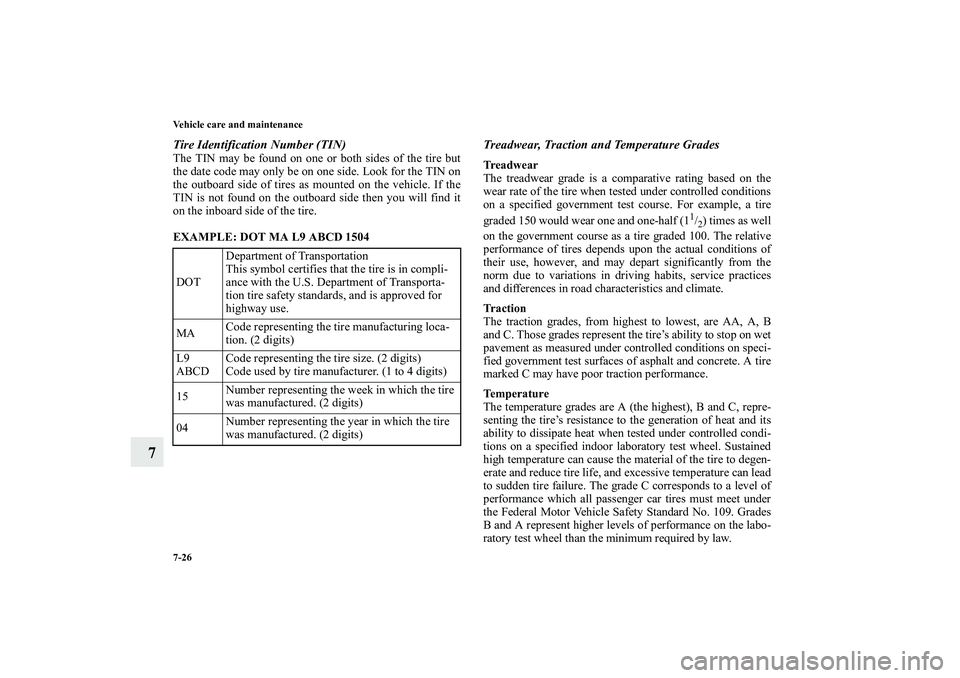 MITSUBISHI OUTLANDER XL 2010  Owners Manual 7-26 Vehicle care and maintenance
7
Tire Identification Number (TIN)The TIN may be found on one or both sides of the tire but
the date code may only be on one side. Look for the TIN on
the outboard si