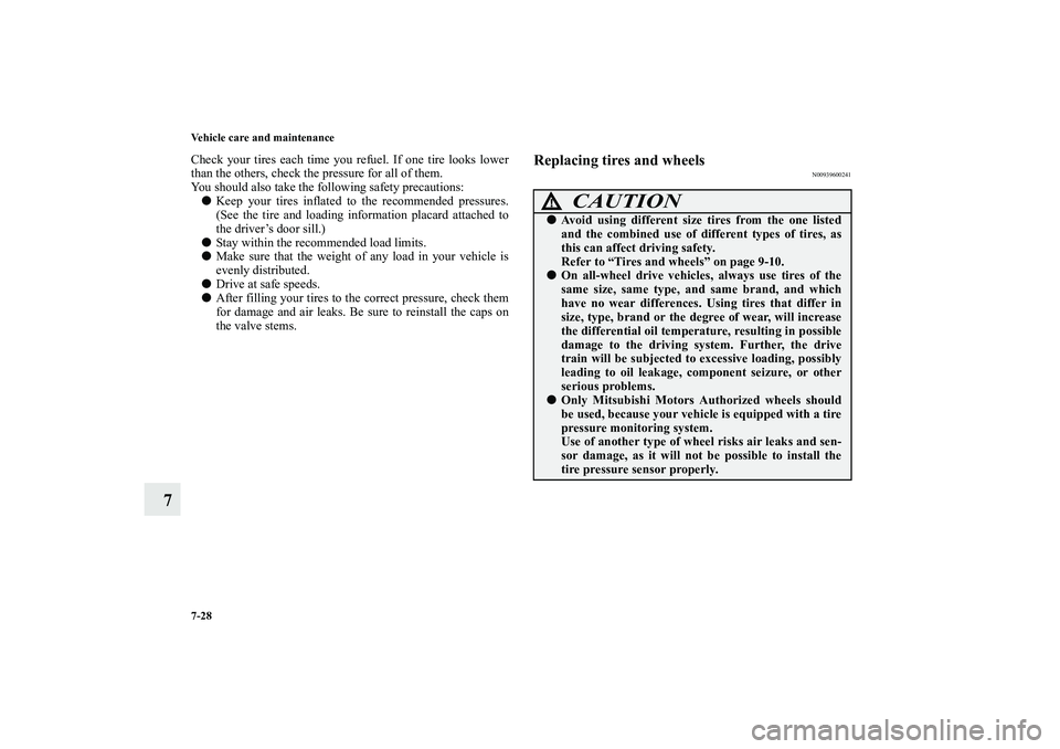 MITSUBISHI OUTLANDER XL 2010  Owners Manual 7-28 Vehicle care and maintenance
7
Check your tires each time you refuel. If one tire looks lower
than the others, check the pressure for all of them.
You should also take the following safety precau