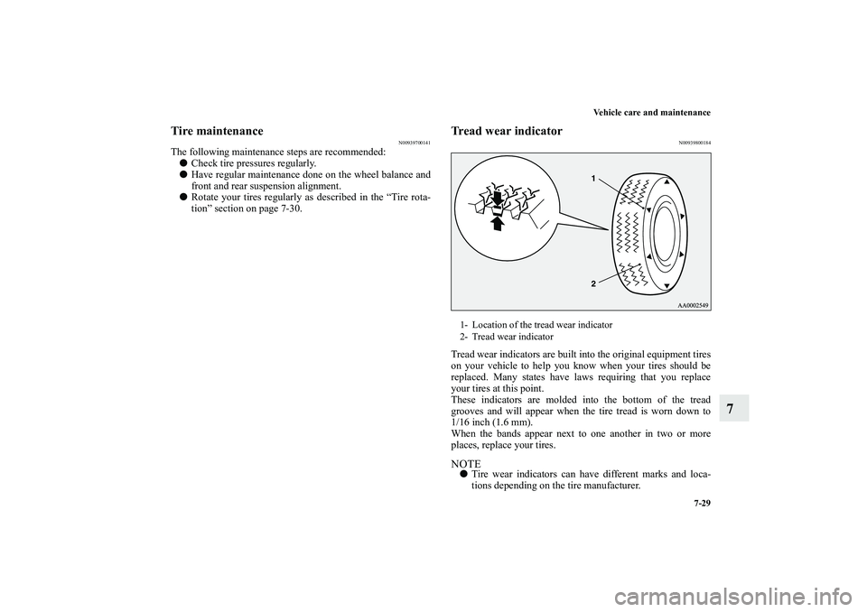 MITSUBISHI OUTLANDER XL 2010  Owners Manual Vehicle care and maintenance
7-29
7
Tire maintenance
N00939700141
The following maintenance steps are recommended:
Check tire pressures regularly.

Have regular maintenance done on the wheel balance