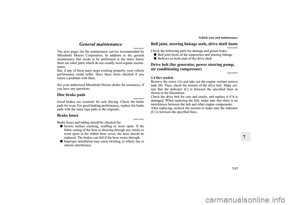 MITSUBISHI OUTLANDER XL 2010  Owners Manual Vehicle care and maintenance
7-37
7 General maintenance
N00941500247
The next pages list the maintenance service recommended by
Mitsubishi Motors Corporation. In addition to the general
maintenance th