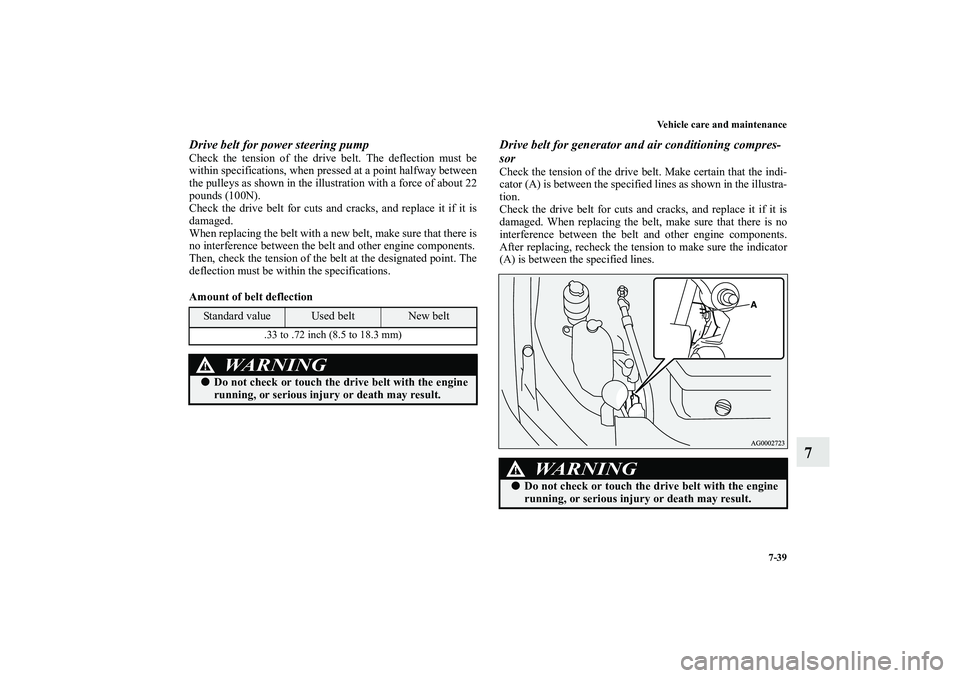 MITSUBISHI OUTLANDER XL 2010  Owners Manual Vehicle care and maintenance
7-39
7
Drive belt for power steering pumpCheck the tension of the drive belt. The deflection must be
within specifications, when pressed at a point halfway between
the pul