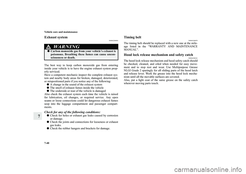 MITSUBISHI OUTLANDER XL 2010  Owners Manual 7-40 Vehicle care and maintenance
7
Exhaust system
N00942200094
The best way to keep carbon monoxide gas from entering
inside your vehicle is to have the engine exhaust system prop-
erly serviced.
Hav