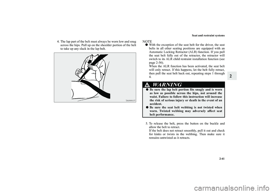 MITSUBISHI OUTLANDER XL 2010  Owners Manual Seat and restraint systems
2-41
2
4. The lap part of the belt must always be worn low and snug
across the hips. Pull up on the shoulder portion of the belt
to take up any slack in the lap belt. 
NOTE