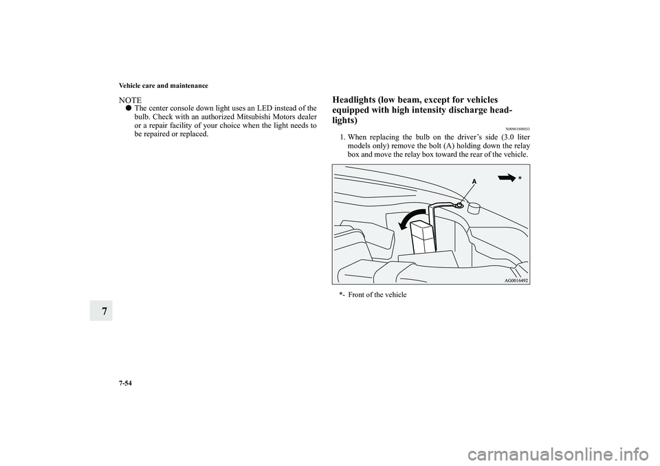 MITSUBISHI OUTLANDER XL 2010  Owners Manual 7-54 Vehicle care and maintenance
7
NOTE
The center console down light uses an LED instead of the
bulb. Check with an authorized Mitsubishi Motors dealer
or a repair facility of your choice when the 