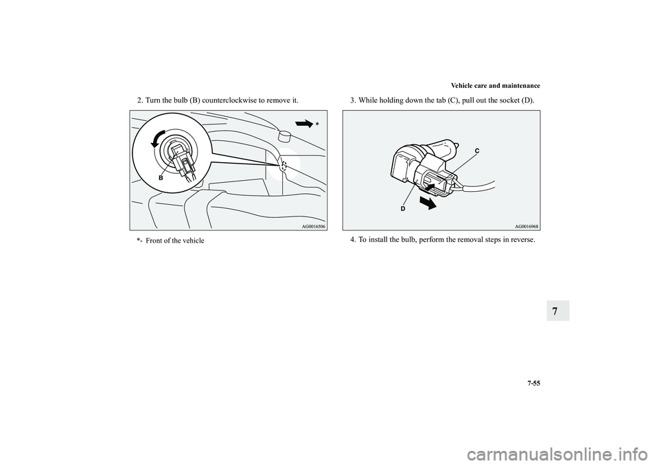 MITSUBISHI OUTLANDER XL 2010  Owners Manual Vehicle care and maintenance
7-55
7
2. Turn the bulb (B) counterclockwise to remove it. 3. While holding down the tab (C), pull out the socket (D).
4. To install the bulb, perform the removal steps in