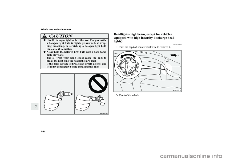MITSUBISHI OUTLANDER XL 2010  Owners Manual 7-56 Vehicle care and maintenance
7
Headlights (high beam, except for vehicles 
equipped with high intensity discharge head-
lights)
N00901900034
1. Turn the cap (A) counterclockwise to remove it.
CAU