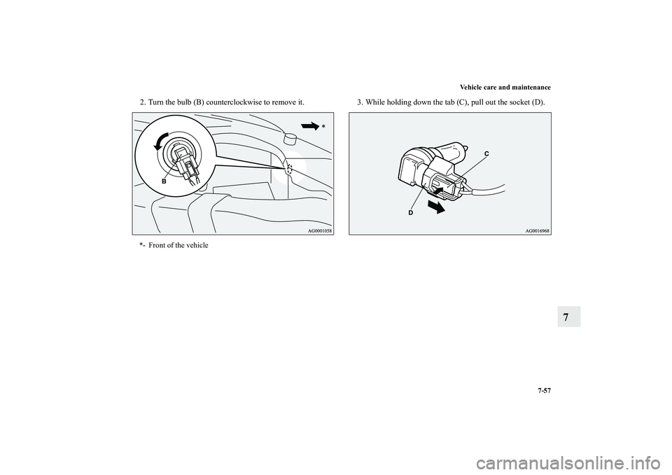 MITSUBISHI OUTLANDER XL 2010  Owners Manual Vehicle care and maintenance
7-57
7
2. Turn the bulb (B) counterclockwise to remove it. 3. While holding down the tab (C), pull out the socket (D).*- Front of the vehicle
BK0115300US.book  57 ペー