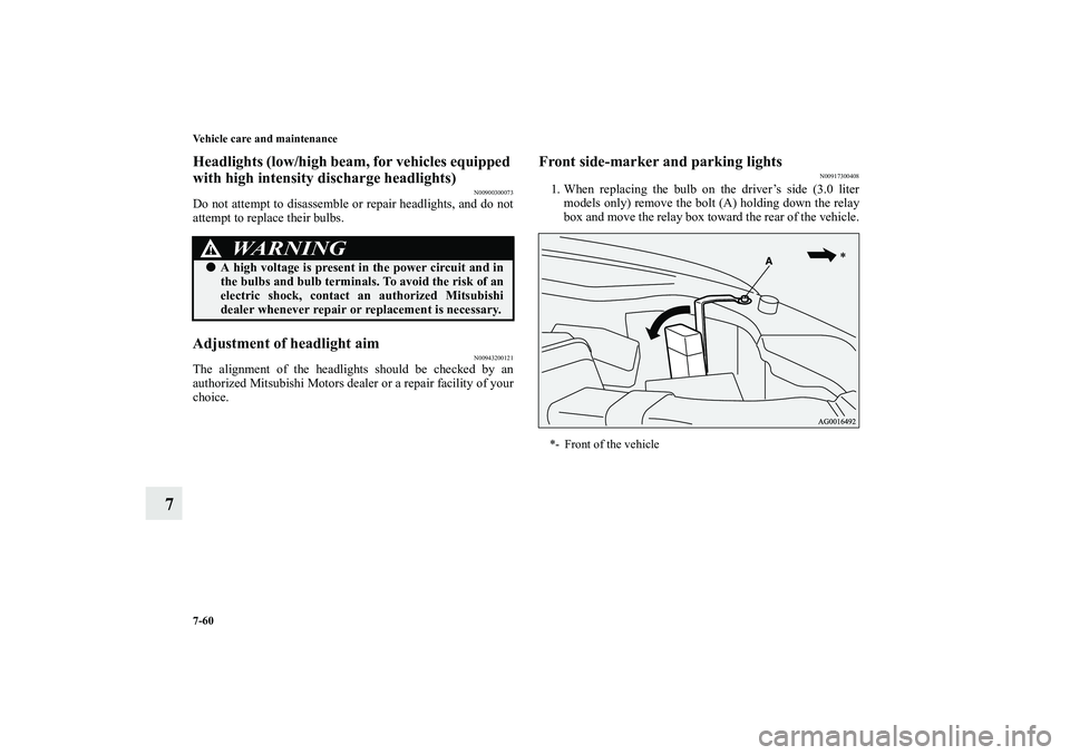 MITSUBISHI OUTLANDER XL 2010  Owners Manual 7-60 Vehicle care and maintenance
7
Headlights (low/high beam, for vehicles equipped 
with high intensity discharge headlights)
N00900300073
Do not attempt to disassemble or repair headlights, and do 