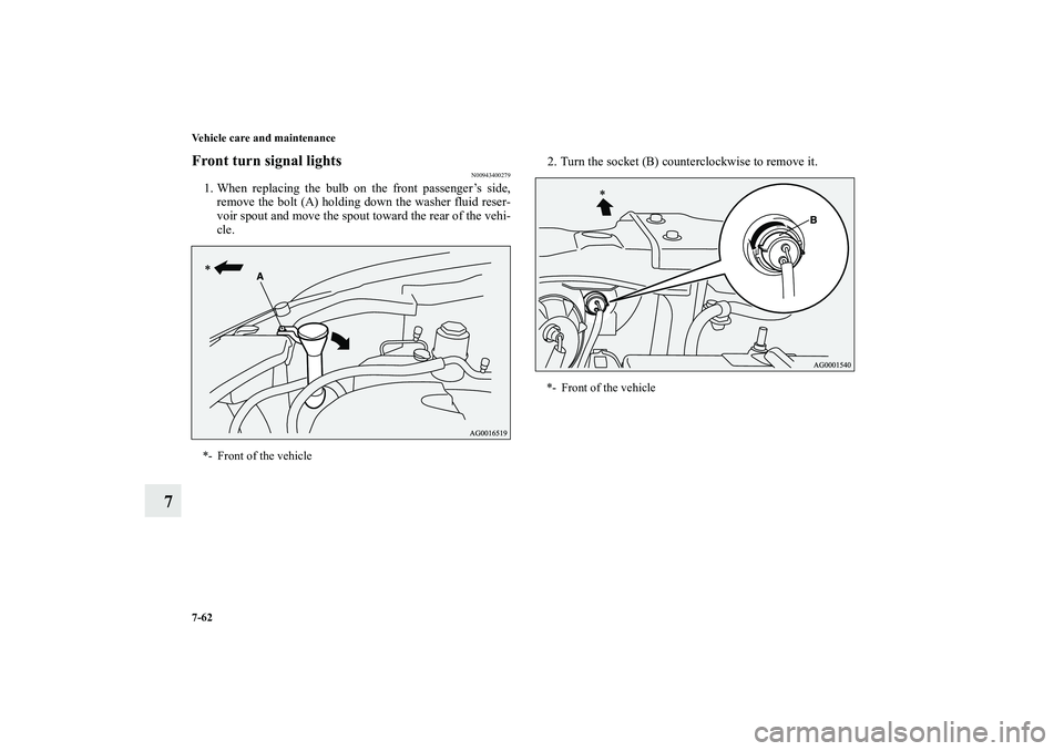 MITSUBISHI OUTLANDER XL 2010  Owners Manual 7-62 Vehicle care and maintenance
7
Front turn signal lights
N00943400279
1. When replacing the bulb on the front passenger’s side,
remove the bolt (A) holding down the washer fluid reser-
voir spou