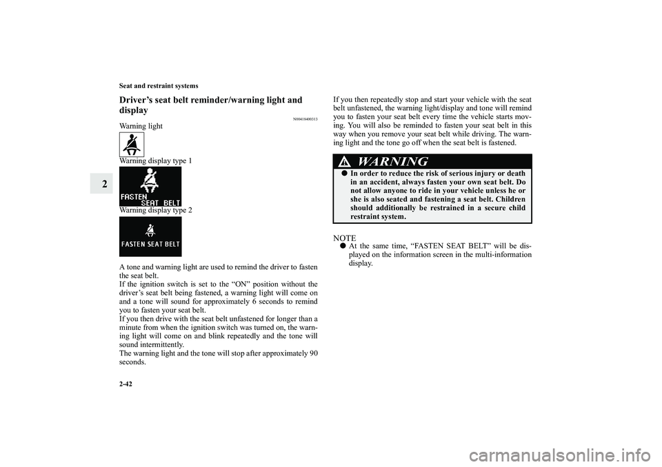 MITSUBISHI OUTLANDER XL 2010 Repair Manual 2-42 Seat and restraint systems
2
Driver’s seat belt reminder/warning light and 
display
N00418400313
Warning light
Warning display type 1
Warning display type 2
A tone and warning light are used to