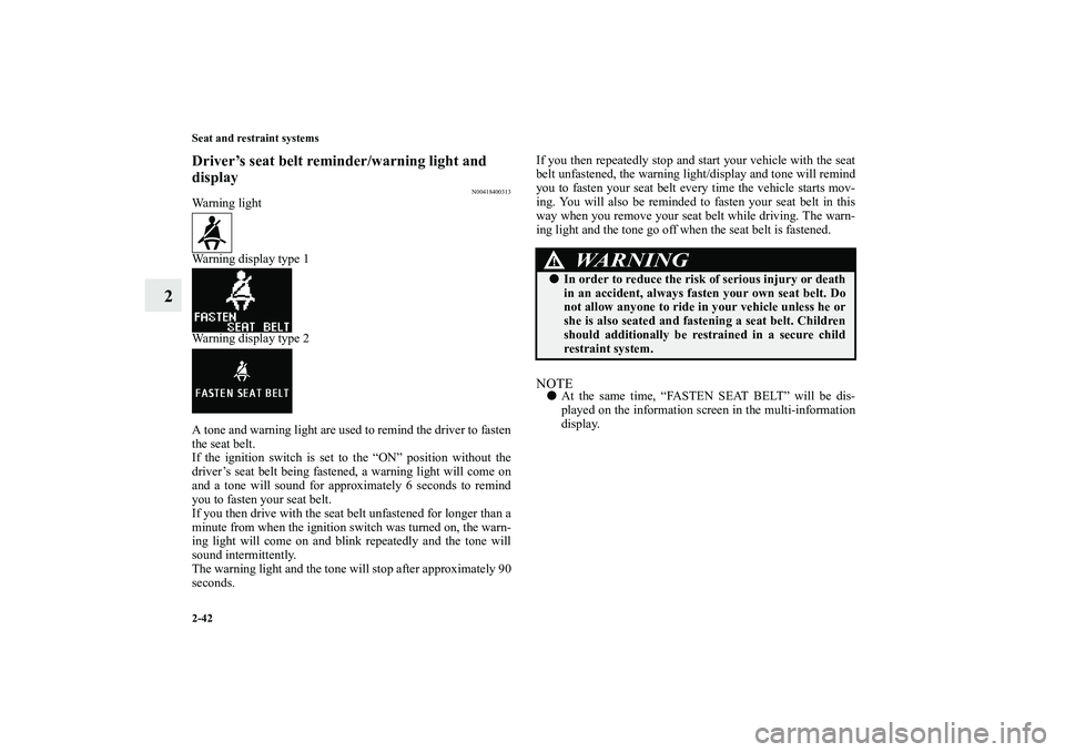 MITSUBISHI OUTLANDER XL 2010  Owners Manual 2-42 Seat and restraint systems
2
Driver’s seat belt reminder/warning light and 
display
N00418400313
Warning light
Warning display type 1
Warning display type 2
A tone and warning light are used to