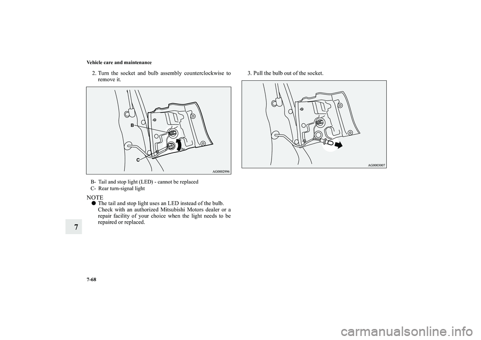 MITSUBISHI OUTLANDER XL 2010  Owners Manual 7-68 Vehicle care and maintenance
7
2. Turn the socket and bulb assembly counterclockwise to
remove it.NOTE
The tail and stop light uses an LED instead of the bulb.
Check with an authorized Mitsubish