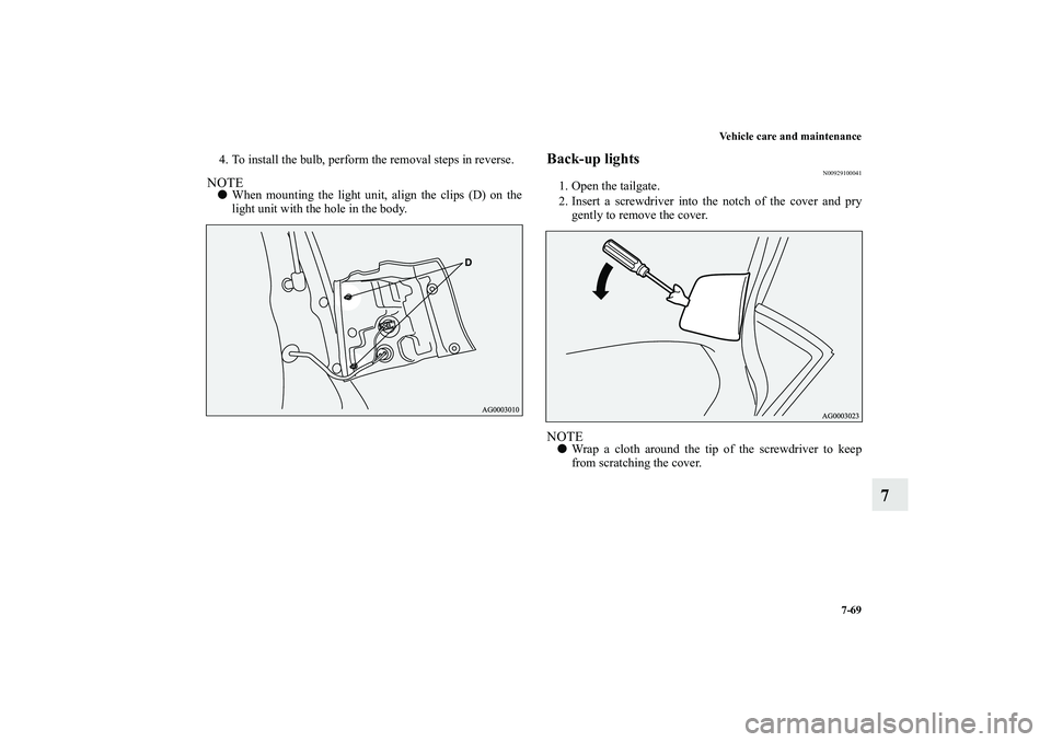MITSUBISHI OUTLANDER XL 2010  Owners Manual Vehicle care and maintenance
7-69
7
4. To install the bulb, perform the removal steps in reverse.NOTE
When mounting the light unit, align the clips (D) on the
light unit with the hole in the body.
Ba