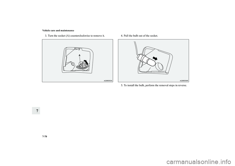 MITSUBISHI OUTLANDER XL 2010  Owners Manual 7-70 Vehicle care and maintenance
7
3. Turn the socket (A) counterclockwise to remove it. 4. Pull the bulb out of the socket.
5. To install the bulb, perform the removal steps in reverse.
BK0115300US.