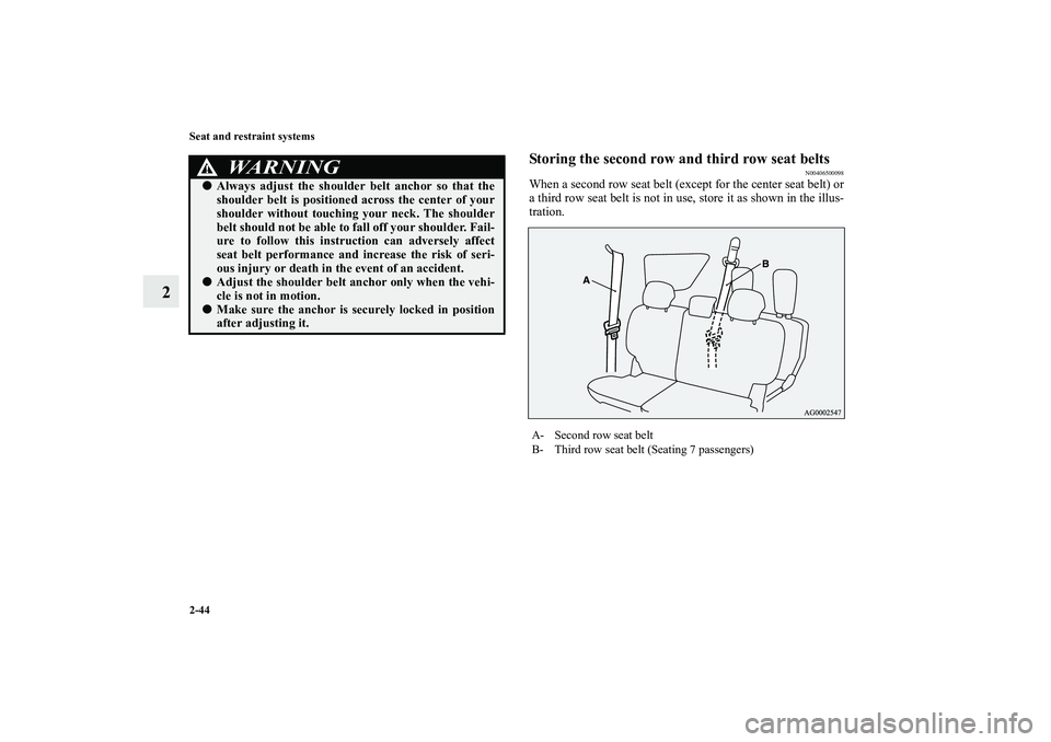 MITSUBISHI OUTLANDER XL 2010 Repair Manual 2-44 Seat and restraint systems
2
Storing the second row and third row seat belts
N00406500098
When a second row seat belt (except for the center seat belt) or
a third row seat belt is not in use, sto