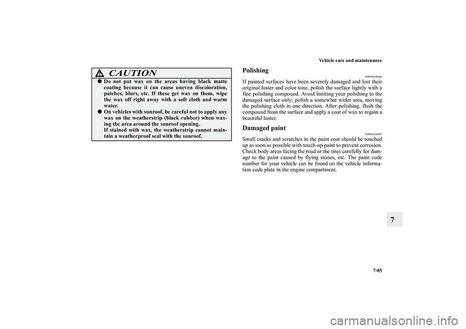 MITSUBISHI OUTLANDER XL 2010 Owners Manual Vehicle care and maintenance
7-85
7
Polishing
N00946100046
If painted surfaces have been severely damaged and lost their
original luster and color tone, polish the surface lightly with a
fine polishin MITSUBISHI OUTLANDER XL 2010 Owners Manual Vehicle care and maintenance
7-85
7
Polishing
N00946100046
If painted surfaces have been severely damaged and lost their
original luster and color tone, polish the surface lightly with a
fine polishin