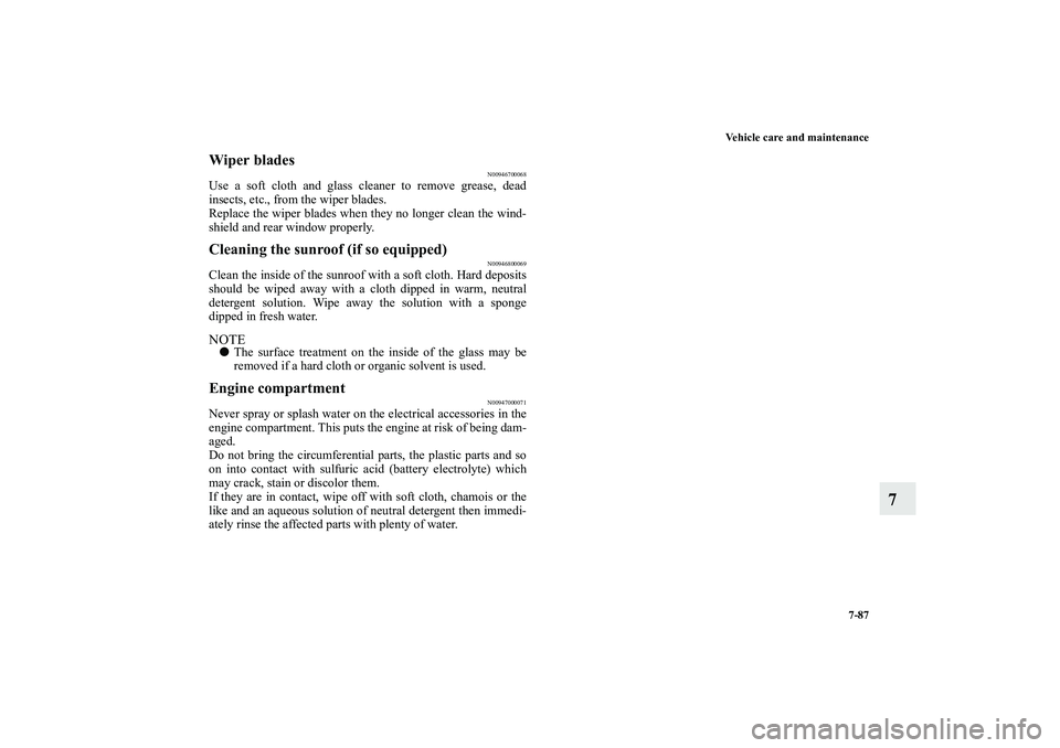 MITSUBISHI OUTLANDER XL 2010 Owners Manual Vehicle care and maintenance
7-87
7
Wiper blades
N00946700068
Use a soft cloth and glass cleaner to remove grease, dead
insects, etc., from the wiper blades.
Replace the wiper blades when they no long MITSUBISHI OUTLANDER XL 2010 Owners Manual Vehicle care and maintenance
7-87
7
Wiper blades
N00946700068
Use a soft cloth and glass cleaner to remove grease, dead
insects, etc., from the wiper blades.
Replace the wiper blades when they no long