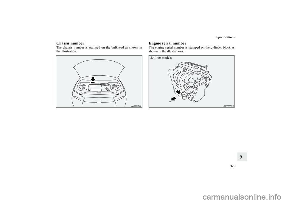 MITSUBISHI OUTLANDER XL 2010  Owners Manual Specifications
9-3
9
Chassis numberThe chassis number is stamped on the bulkhead as shown in
the illustration.
Engine serial numberThe engine serial number is stamped on the cylinder block as
shown in