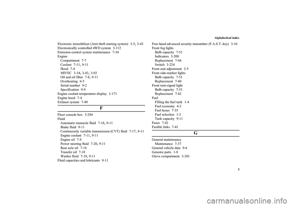 MITSUBISHI OUTLANDER XL 2010  Owners Manual Alphabetical index
3
Electronic immobilizer (Anti-theft starting system) 3-5
,3-43
Electronically controlled 4WD system 3-112
Emission-control system maintenance 7-34
Engine
Compartment 7-7
Coolant 7-