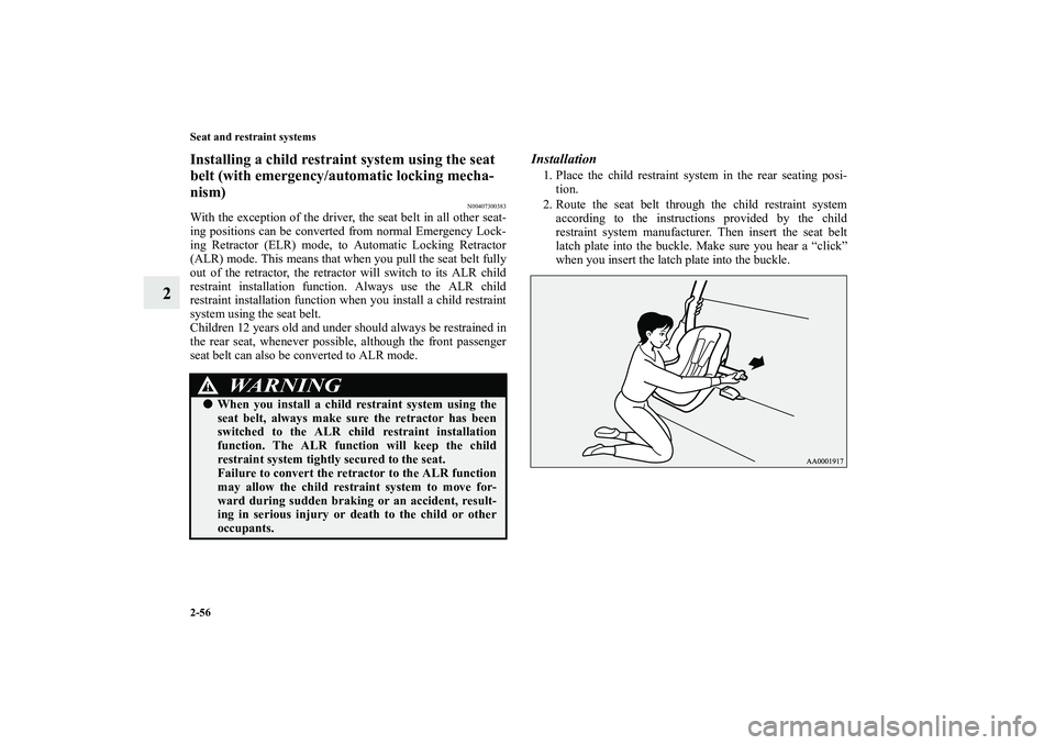 MITSUBISHI OUTLANDER XL 2010  Owners Manual 2-56 Seat and restraint systems
2
Installing a child restraint system using the seat 
belt (with emergency/automatic locking mecha-
nism)
N00407300383
With the exception of the driver, the seat belt i