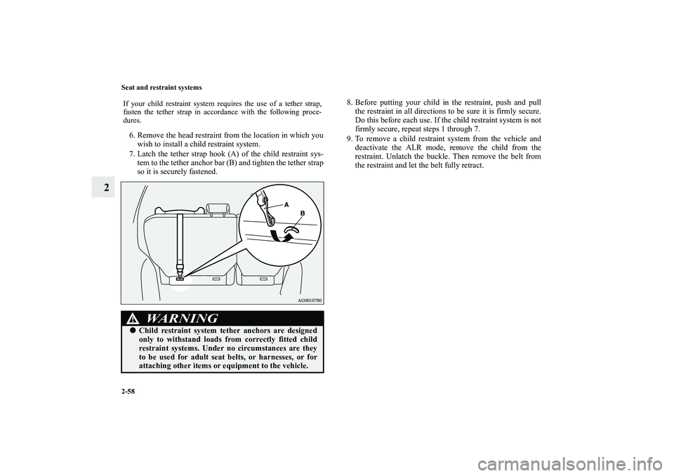 MITSUBISHI OUTLANDER XL 2010 Manual Online 2-58 Seat and restraint systems
2
6. Remove the head restraint from the location in which you
wish to install a child restraint system.
7. Latch the tether strap hook (A) of the child restraint sys-
t