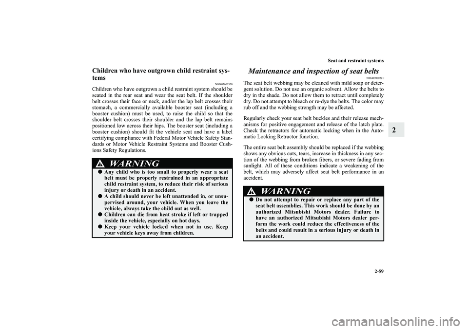 MITSUBISHI OUTLANDER XL 2010 Manual Online Seat and restraint systems
2-59
2
Children who have outgrown child restraint sys-
tems
N00407600520
Children who have outgrown a child restraint system should be
seated in the rear seat and wear the s