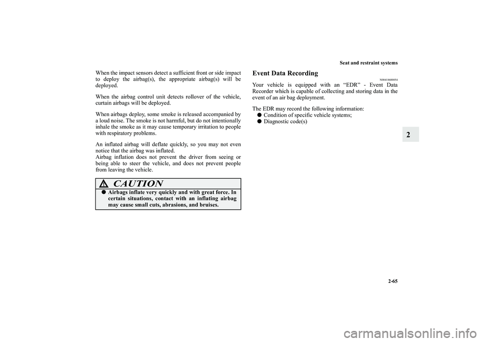 MITSUBISHI OUTLANDER XL 2010  Owners Manual Seat and restraint systems
2-65
2
When the impact sensors detect a sufficient front or side impact
to deploy the airbag(s), the appropriate airbag(s) will be
deployed.
When the airbag control unit det