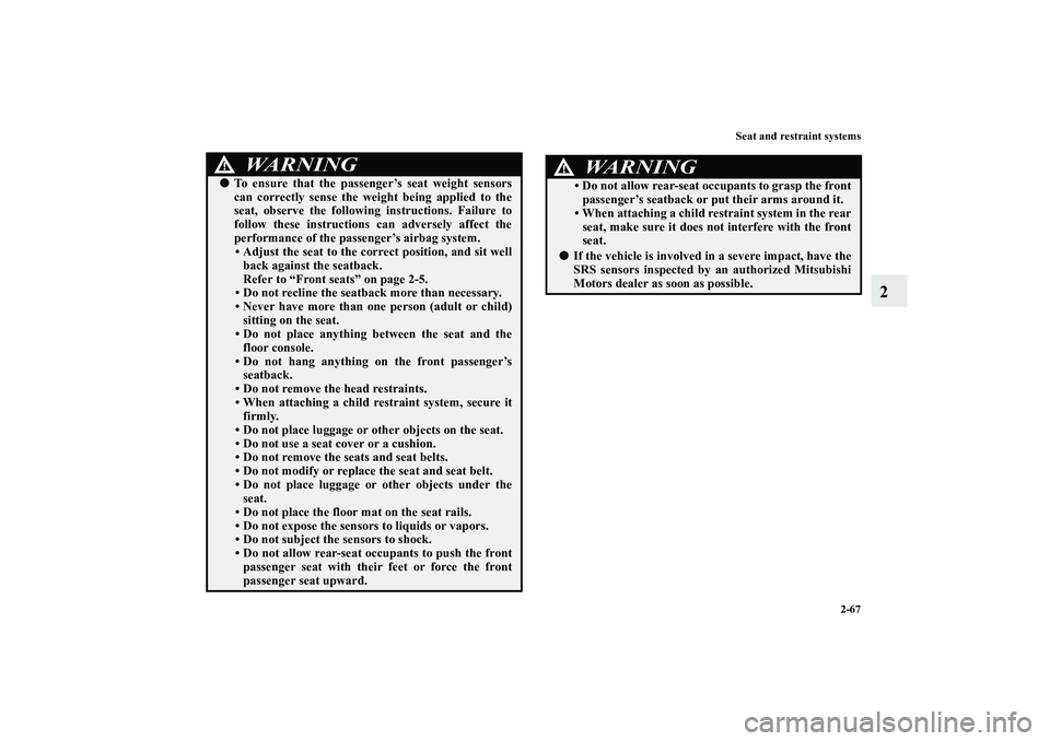 MITSUBISHI OUTLANDER XL 2010  Owners Manual Seat and restraint systems
2-67
2

To ensure that the passenger’s seat weight sensors
can correctly sense the weight being applied to the
seat, observe the following instructions. Failure to
follow
