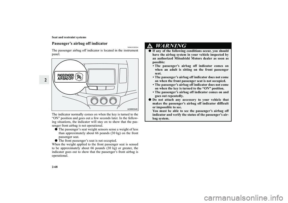 MITSUBISHI OUTLANDER XL 2010  Owners Manual 2-68 Seat and restraint systems
2
Passenger’s airbag off indicator
N00418100264
The passenger airbag off indicator is located in the instrument
panel.
The indicator normally comes on when the key is