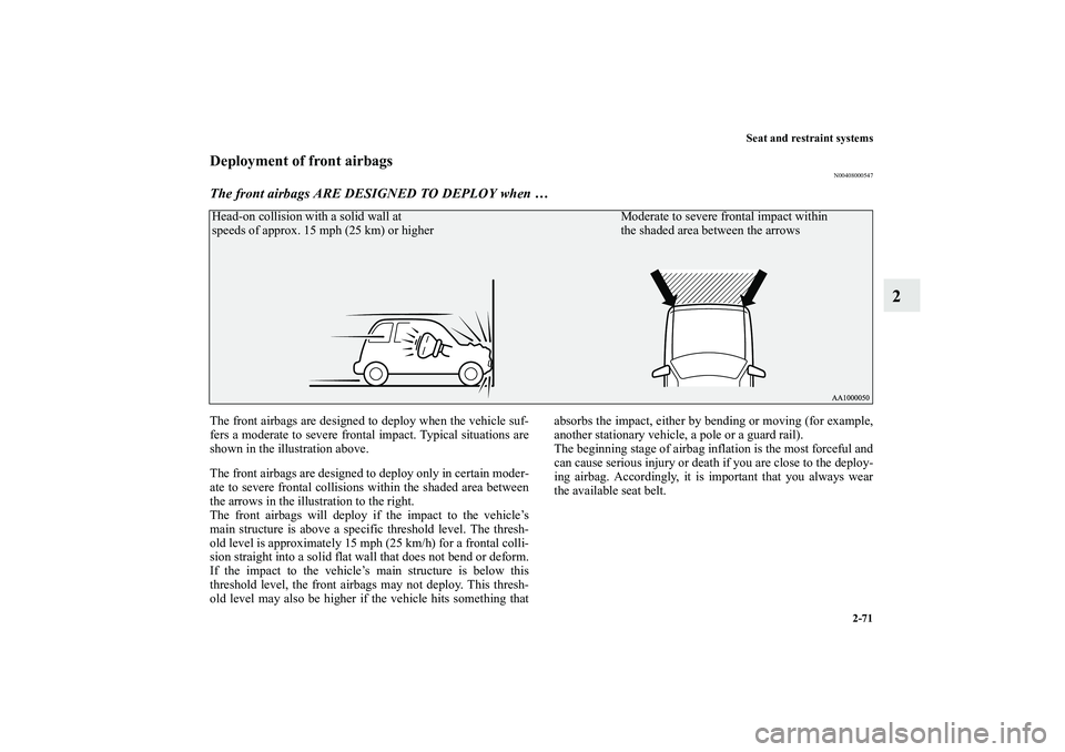 MITSUBISHI OUTLANDER XL 2010  Owners Manual Seat and restraint systems
2-71
2
Deployment of front airbags
N00408000547
The front airbags ARE DESIGNED TO DEPLOY when …The front airbags are designed to deploy when the vehicle suf-
fers a modera