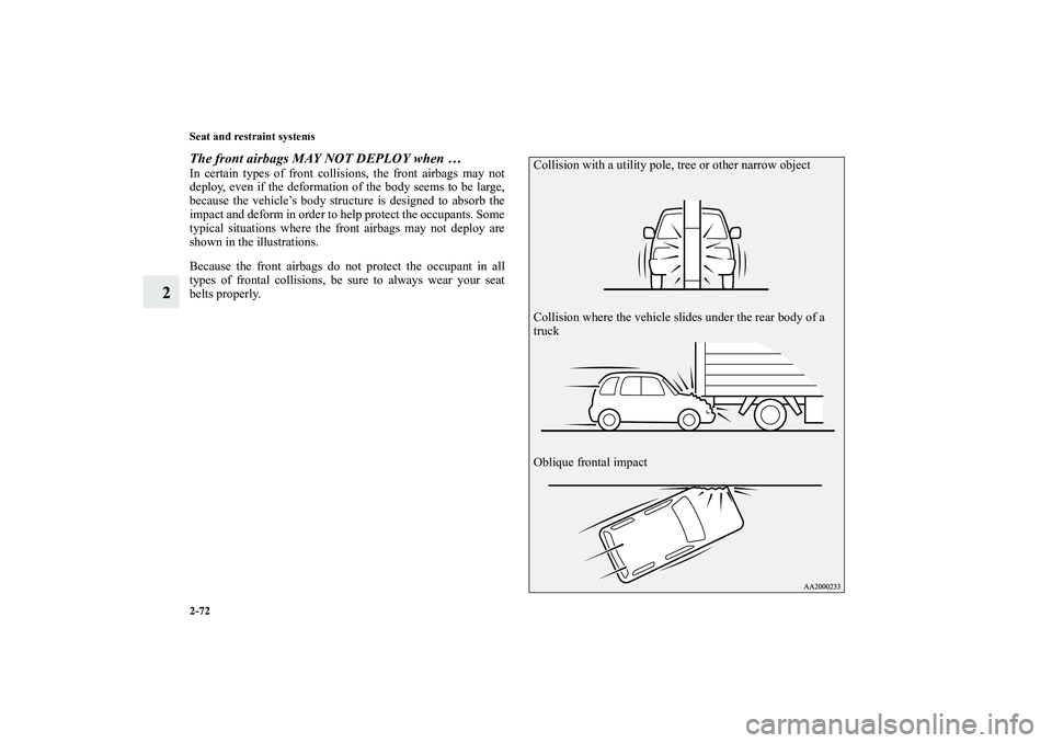 MITSUBISHI OUTLANDER XL 2010  Owners Manual 2-72 Seat and restraint systems
2
The front airbags MAY NOT DEPLOY when …In certain types of front collisions, the front airbags may not
deploy, even if the deformation of the body seems to be large