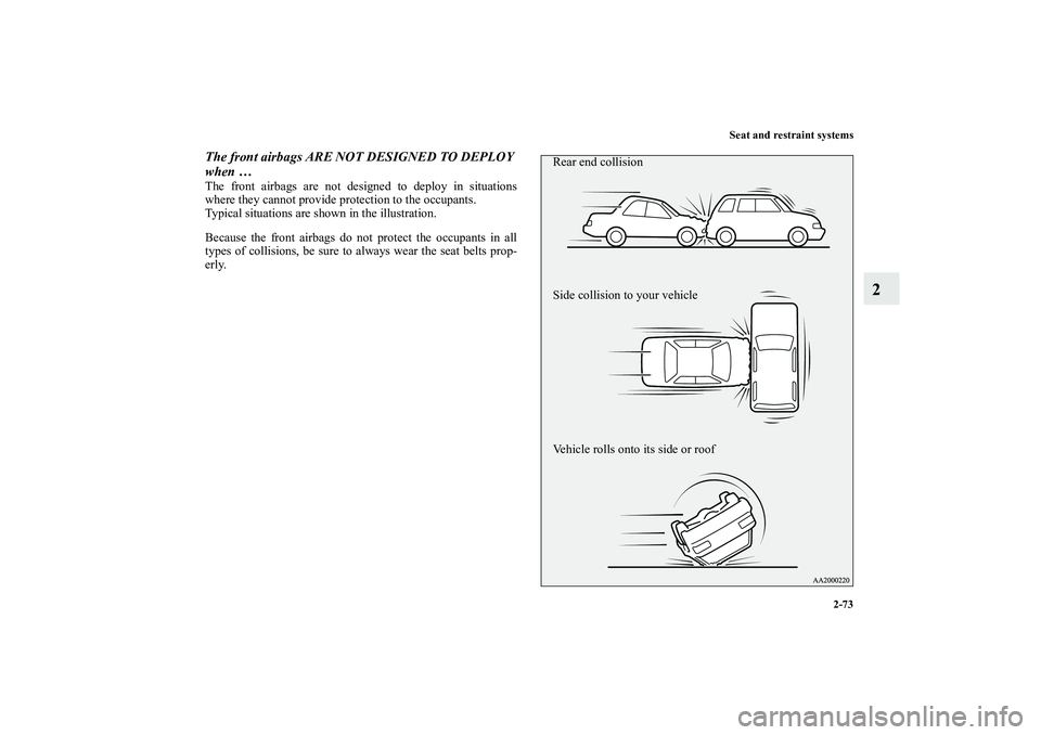 MITSUBISHI OUTLANDER XL 2010  Owners Manual Seat and restraint systems
2-73
2
The front airbags ARE NOT DESIGNED TO DEPLOY 
when …The front airbags are not designed to deploy in situations
where they cannot provide protection to the occupants
