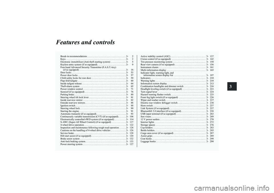 MITSUBISHI OUTLANDER XL 2012  Owners Manual 3
Features and controls
Break-in recommendations  . . . . . . . . . . . . . . . . . . . . . . . . . . . . . . . .3- 2
Keys . . . . . . . . . . . . . . . . . . . . . . . . . . . . . . . . . . . . . . .