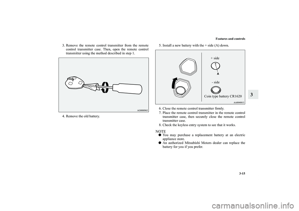 MITSUBISHI OUTLANDER XL 2012  Owners Manual Features and controls
3-15
3
3. Remove the remote control transmitter from the remote
control transmitter case. Then, open the remote control
transmitter using the method described in step 1.
4. Remov