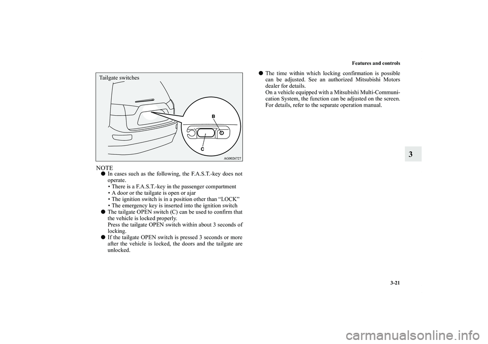 MITSUBISHI OUTLANDER XL 2012  Owners Manual Features and controls
3-21
3
NOTEIn cases such as the following, the F.A.S.T.-key does not
operate.
• There is a F.A.S.T.-key in the passenger compartment
• A door or the tailgate is open or ajar