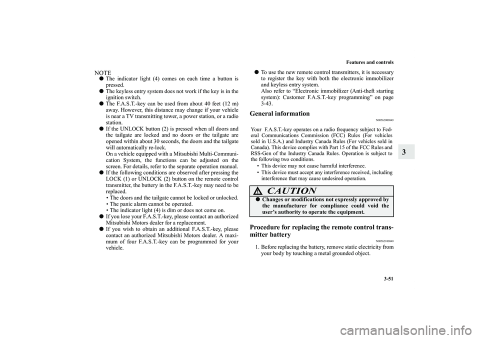 MITSUBISHI OUTLANDER XL 2012  Owners Manual Features and controls
3-51
3
NOTEThe indicator light (4) comes on each time a button is
pressed.
The keyless entry system does not work if the key is in the
ignition switch.
The F.A.S.T.-key can be