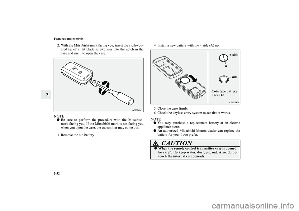 MITSUBISHI OUTLANDER XL 2012  Owners Manual 3-52 Features and controls
3
2. With the Mitsubishi mark facing you, insert the cloth-cov-
ered tip of a flat blade screwdriver into the notch in the
case and use it to open the case.NOTEBe sure to p